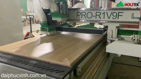 QUY TRÌNH LÀM VIỆC MÁY CNC NESTING TẢI NẶNG HOLZTEK PRO-R1V9F