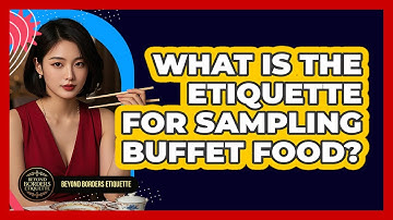 What Is The Etiquette For Sampling Buffet Food? - Beyond Borders Etiquette