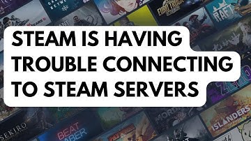 How To Fix Steam is Having Trouble Connecting To The Steam Servers