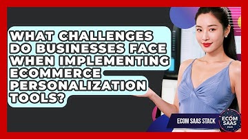 What Challenges Do Businesses Face When Implementing eCommerce Personalization Tools?