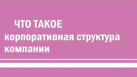 Что такое корпоративная структура компании / Company's Corporate Structure