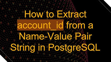 How to Extract account_id from a Name-Value Pair String in PostgreSQL
