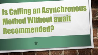 Is Calling an Asynchronous Method Without await Recommended?