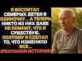 Я ВОСПИТАЛ СЕМЕРЫХ ДЕТЕЙ ОДИН    А ОНИ ПРОСТО ЗАБЫЛИ МЕНЯ  ТОГДА Я СДЕЛАЛ ТО, ЧТО ИЗМЕНИЛО ВСЁ
