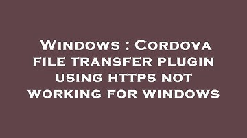 Windows : Cordova file transfer plugin using https not working for windows