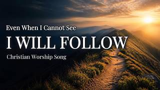 I Will Follow | Trusting God When You Cannot See the Way | Christian Worship Song | WorshipWave