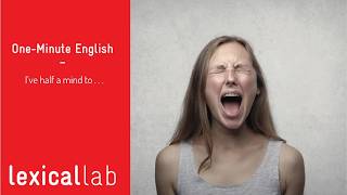 ONE-MINUTE ENGLISH: I've half a mind to ... LEARN WITH LEXICAL LAB