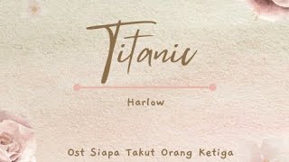 Harlow - Titanic with Lyric #soundtrack #siapatakutorangketiga