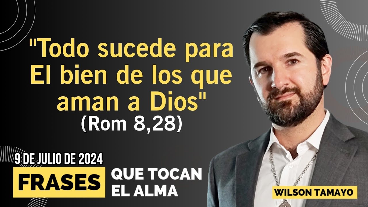 "Todo sucede para el bien de los que aman a Dios" | MARTES 9 de Julio