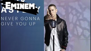 Never gonna give you up but Eminem sings it
