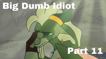 Big Dumb Idiot - Part 11