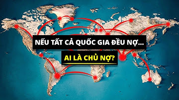 Nếu Quốc Gia Nào Cũng Đang Mắc Nợ…Vậy Ai Là Chủ Nợ?