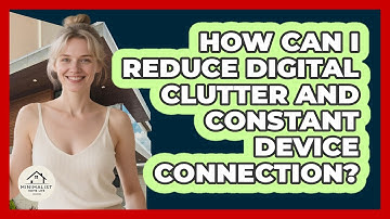 How Can I Reduce Digital Clutter And Constant Device Connection? - Minimalist Home Life