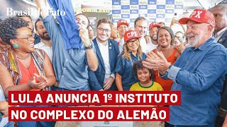 Lula anuncia o primeiro Instituto Federal no Complexo do Alemão
