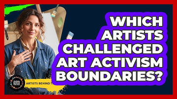 Which Artists Challenged Art Activism Boundaries? - Artists Behind the Art