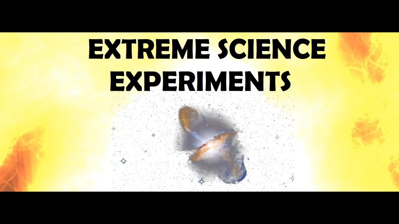 EXTREME SCIENCE EXPERIMENTS