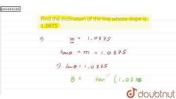 Find the inclination of the line whose slope is : 1.0875 | 10 | EQUATION OF A LINE | MATHS | ICS...