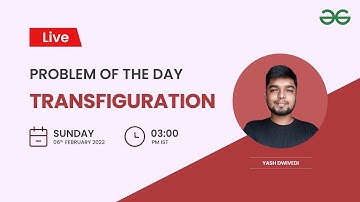 Transfiguration | Problem of the Day 05/02/2022 | Yash Dwivedi | GeeksforGeeks Practice