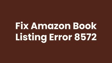 Fix Amazon Book Listing Error 8572 | Step-by-Step Guide for Authors & KDP Users
