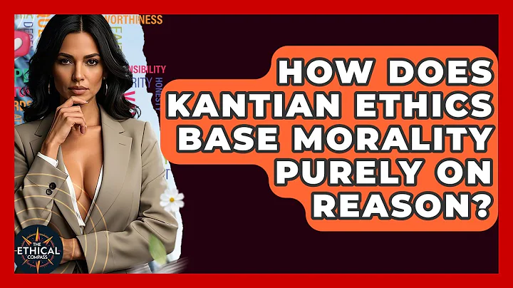 How Does Kantian Ethics Base Morality Purely On Reason? - The Ethical Compass