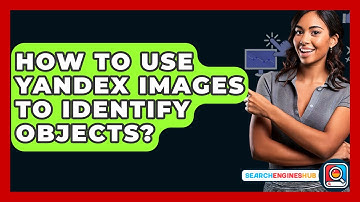 How To Use Yandex Images To Identify Objects? - SearchEnginesHub.com