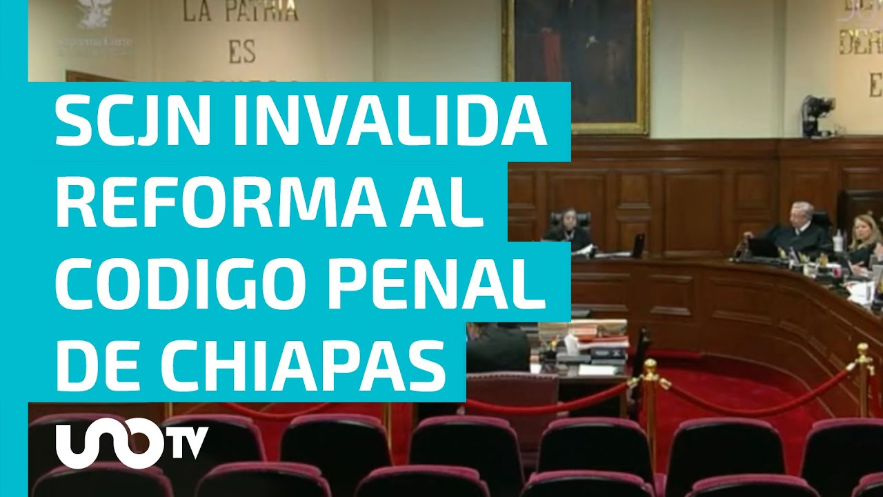 SCJN invalida la reforma al Código Penal de Chiapas en materia de