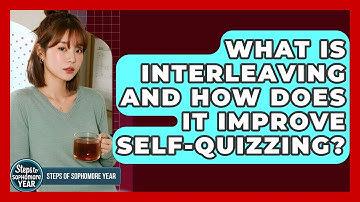 What Is Interleaving And How Does It Improve Self-quizzing? - Steps to Sophomore Year