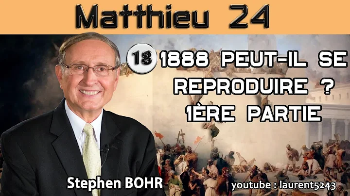 Stephen Bohr 18-Matthieu 24-1888 peut-il se reprod...