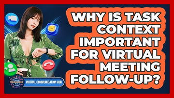 Why Is Task Context Important For Virtual Meeting Follow-Up?