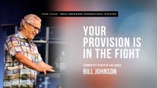 Bill Johnson  Your Provision is in the Fight