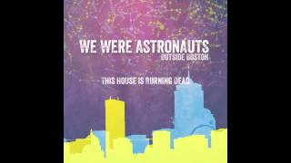 Video thumbnail of "We Were Astronauts: This House Is Burning Dead"