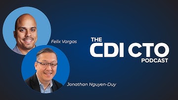 The CDI CTO Podcast - Episode 11 - Felix Vargas and Jonathan Nguyen-Duy