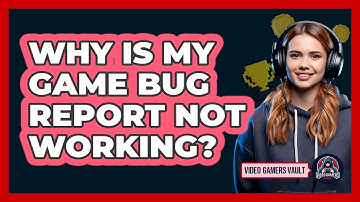 Why Is My Game Bug Report Not Working?