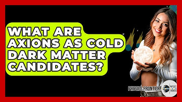 What Are Axions As Cold Dark Matter Candidates? - Physics Frontier