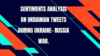 Sentiment Analysis on Ukrainian Tweets during  Ukraine and Russia war.