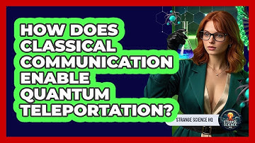 How Does Classical Communication Enable Quantum Teleportation? - Strange Science HQ