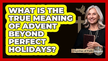 What Is The True Meaning Of Advent Beyond Perfect Holidays? - Churches Of Faith