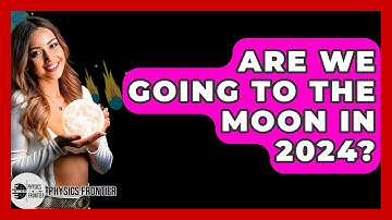 Are We Going To The Moon In 2024? - Physics Frontier