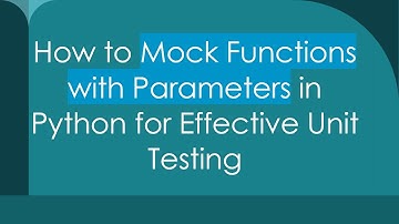 How to Mock Functions with Parameters in Python for Effective Unit Testing
