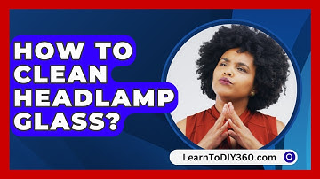 How To Clean Headlamp Glass? - LearnToDIY360.com