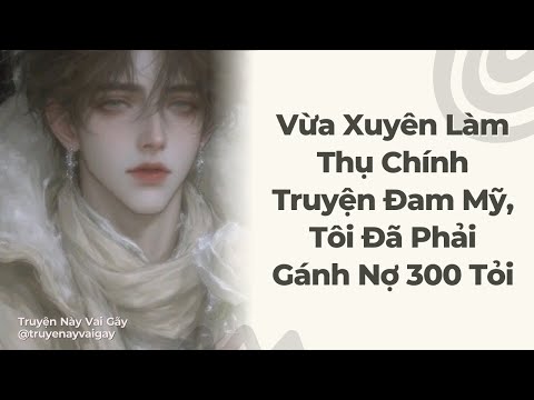Video Boylove Audio | Vừa Xuyên Làm Thụ Chính Truyện Đam Mỹ, Tôi Đã Phải Gánh Nợ 300 Tỏi | TNVG - youtube
