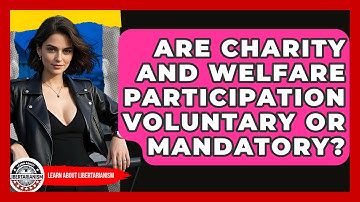Are Charity And Welfare Participation Voluntary Or Mandatory? - Learn About Libertarianism