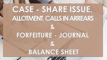 Case - Share Issue, Allotment, Calls in Arrears & Forfeiture - Journal & Balance Sheet