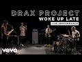 Drax project  woke up late  live performance  vevo