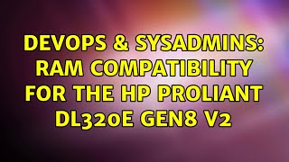 DevOps & SysAdmins: RAM compatibility for the HP Proliant DL320e Gen8 v2 (2 Solutions!!)