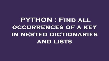 PYTHON : Find all occurrences of a key in nested dictionaries and lists