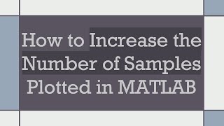 How to Increase the Number of Samples Plotted in MATLAB