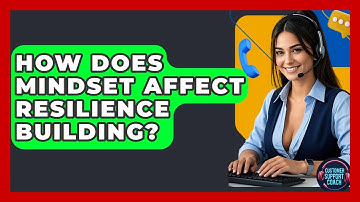 How Does Mindset Affect Resilience Building? - Customer Support Coach