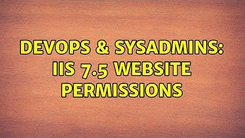 DevOps & SysAdmins: iis 7.5 Website permissions (2 Solutions!!)