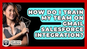 How Do I Train My Team On Gmail Salesforce Integration? - TheEmailToolbox.com